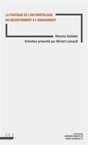 La pratique de l'anthropologie : du décentrement à l'engagement - Maurice Godelier