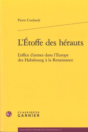 L'étoffe des hérauts : l'office d'armes dans l'Europe des Habsbourg à la Renaissance - Pierre Couhault