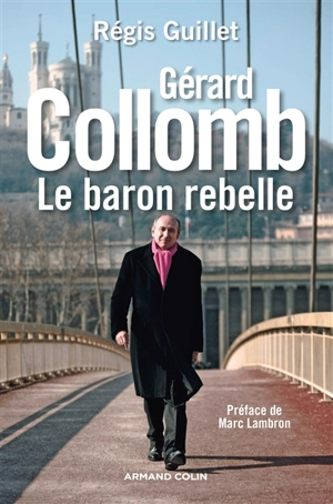 Gérard Collomb : le baron rebelle - Régis Guillet