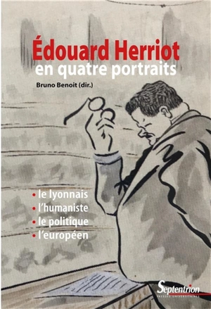 Edouard Herriot en quatre portraits : le Lyonnais, l'humaniste, le politique, l'Européen
