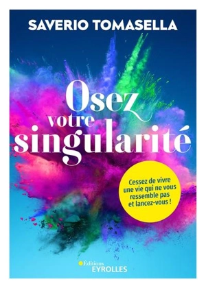 Osez votre singularité : cessez de vivre une vie qui ne vous ressemble pas et lancez-vous ! - Saverio Tomasella