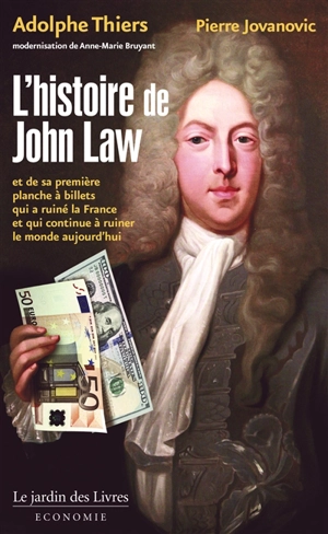 L'histoire de John Law : et de sa première planche à billets qui a ruiné la France, et qui continue à ruiner le monde aujourd'hui - Adolphe Thiers