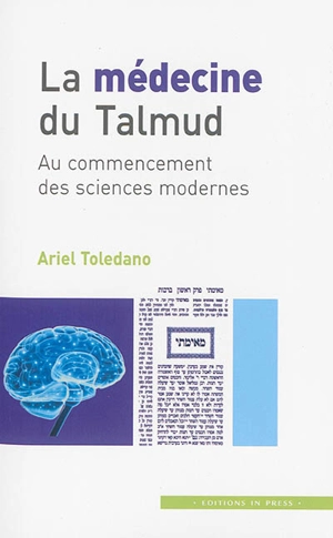 La médecine du Talmud : au commencement des sciences modernes - Ariel Toledano