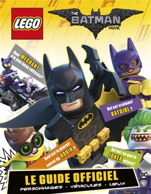 Lego, the Batman movie : le guide officiel : personnages, véhicules, lieux - Julia March