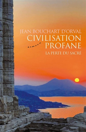 Civilisation profane : la perte du sacré - Jean Bouchart d'Orval