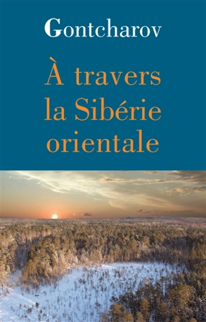 A travers la Sibérie orientale : et autres textes - Ivan Aleksandrovitch Gontcharov