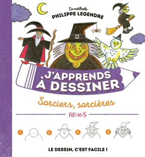 J'apprends à dessiner sorciers, sorcières : la méthode Philippe Legendre : le dessin, c'est facile ! - Philippe Legendre