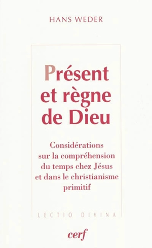 Présent et règne de Dieu : considérations sur la compréhension du temps chez Jésus et dans le christianisme primitif - Hans Weder