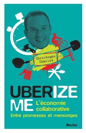 Uberize me : l'économie collaborative entre promesses et mensonges - Christophe Charlot