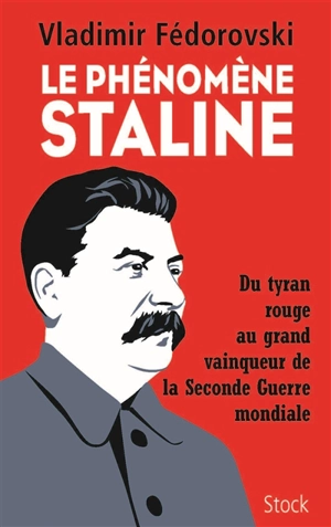 Le phénomène Staline : du tyran rouge au grand vainqueur de la Seconde Guerre mondiale - Vladimir Fédorovski