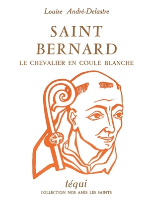 Saint Bernard : le chevalier en coule blanche - Louise André-Delastre