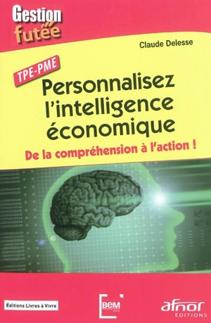 Personnalisez l'intelligence économique : de la compréhension à l'action ! : TPE-PME - Claude Delesse