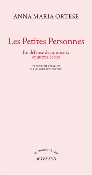 Les petites personnes : en défense des animaux et autres écrits - Anna Maria Ortese