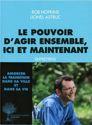 Le pouvoir d'agir ensemble, ici et maintenant : entretiens - Rob Hopkins