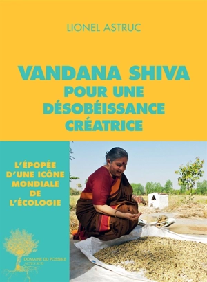 Vandana Shiva, pour une désobéissance créatrice : entretiens - Vandana Shiva