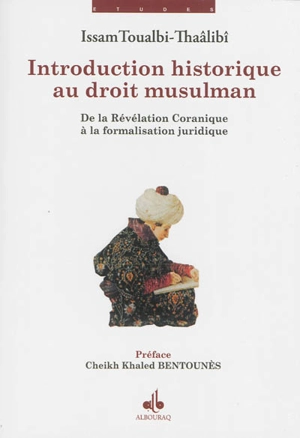 Introduction historique au droit musulman : de la révélation coranique à la formalisation juridique - Issam Toualbi-Thaâlibî