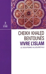 Vivre l'islam : le soufisme aujourd'hui - Khaled Bentounès