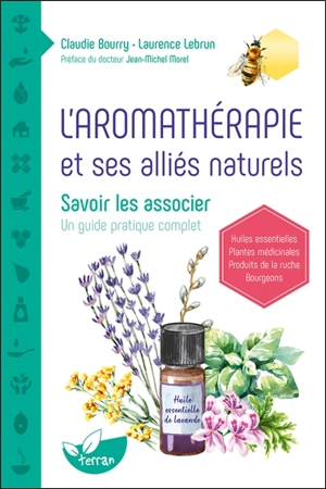 L'aromathérapie et ses alliés naturels : savoir les associer : un guide pratique complet - Claudie Bourry