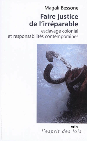Faire justice de l'irréparable : esclavage colonial et responsabilités contemporaines - Magali Bessone