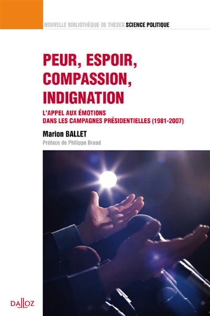 Peur, espoir, compassion, indignation : l'appel aux émotions dans les campagnes présidentielles, 1981-2007 - Marion Ballet