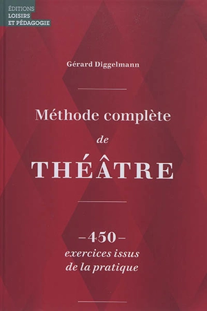 Méthode complète de théâtre : 450 exercices issus de la pratique - Gérard Diggelmann