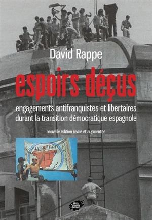 Espoirs déçus : engagements antifranquistes et libertaires durant la transition démocratique espagnole - David Rappe