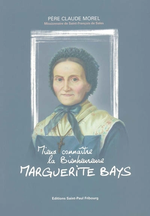 Mieux connaître la bienheureuse Marguerite Bays - Claude Morel