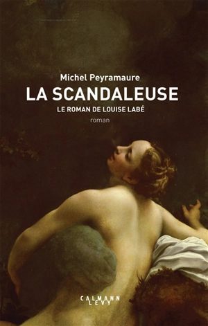 La scandaleuse, le roman de Louise Labé - Michel Peyramaure