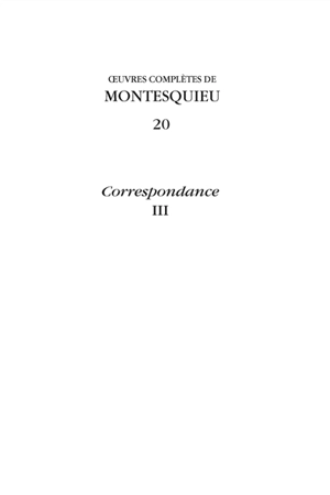 Oeuvres complètes de Montesquieu. Vol. 20. Correspondance. Vol. 3. Juin 1747-septembre 1750 : lettres 652-860 - Montesquieu