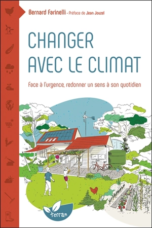Changer avec le climat : face à l'urgence, redonner un sens à son quotidien - Bernard Farinelli