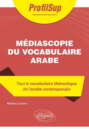 Médiascopie du vocabulaire arabe : tout le vocabulaire thématique de l'arabe contemporain - Mathieu Guidère