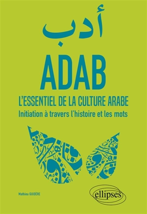 Adab : l'essentiel de la culture arabe : initiation à travers l'histoire et les mots - Mathieu Guidère