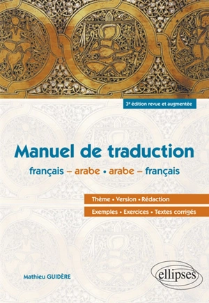 Manuel de traduction français-arabe, arabe-français : thème, version, rédaction, exemples, exercices, textes corrigés - Mathieu Guidère