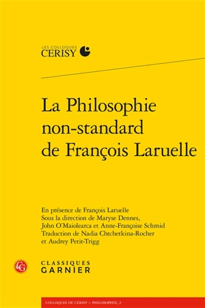 La philosophie non-standard de François Laruelle : actes du colloque de Cerisy-la-Salle, du 3 au 10 septembre 2014 - Centre culturel international (Cerisy-la-Salle, Manche). Colloque (2014)