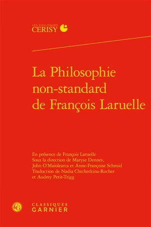 La philosophie non-standard de François Laruelle : actes du colloque de Cerisy-la-Salle, du 3 au 10 septembre 2014 - Centre culturel international (Cerisy-la-Salle, Manche). Colloque (2014)