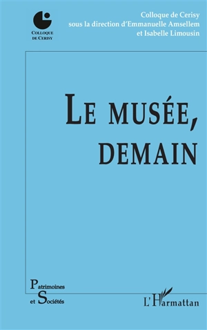 Le musée, demain : colloque de Cerisy - Centre culturel international (Cerisy-la-Salle, Manche). Colloque (2014)