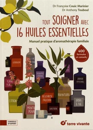 Tout soigner avec 16 huiles essentielles : manuel pratique d'aromathérapie familiale - Françoise Couic-Marinier