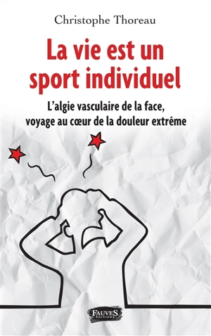 La vie est un sport individuel : l'algie vasculaire de la face, voyage au coeur de la douleur extrême - Christophe Thoreau