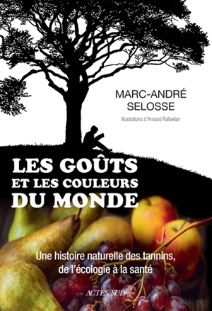 Les goûts et les couleurs du monde : une histoire naturelle des tannins, de l'écologie à la santé - Marc-André Selosse