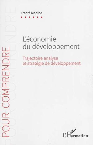 L'économie du développement : trajectoire, analyse et stratégie de développement - Traoré Mobido