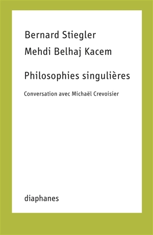 Philosophies singulières : conversation avec Michaël Crevoisier - Bernard Stiegler