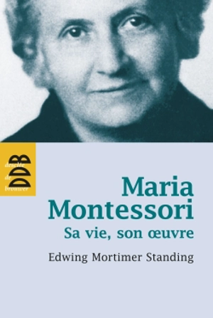 Maria Montessori : sa vie, son oeuvre - Edwin Mortimer Standing