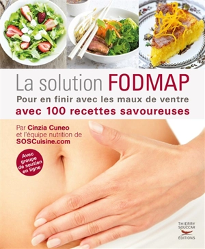 La solution fodmap : pour en finir avec les maux de ventre : avec 100 recettes savoureuses - Cinzia Cuneo