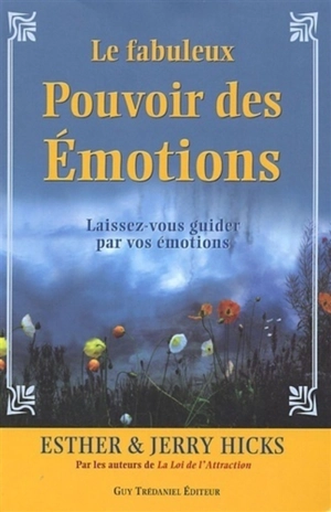 Le fabuleux pouvoir des émotions : laissez-vous guider par vos émotions... - Esther Hicks