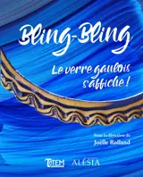Bling-bling : le verre gaulois s'affiche ! : catalogue de l'exposition au MuséoParc Alésia du 6 avril au 22 septembre 2019