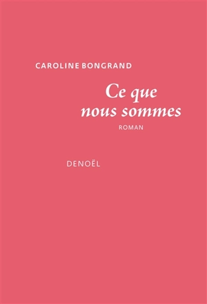 Ce que nous sommes - Caroline Bongrand