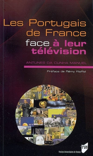 Les Portugais de France face à leur télévision : médias, migrations et enjeux identitaires - Antunes da Cunha Manuel