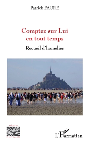 Comptez sur Lui en tout temps : recueil d'homélies - Patrick Faure