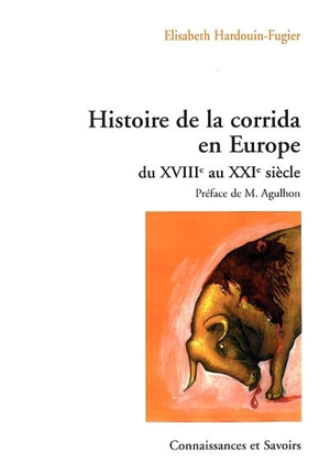 Histoire de la corrida en Europe du XVIIIe au XXIe siècle - Elisabeth Hardouin-Fugier