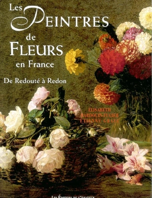 Les peintres de fleurs en France : de Redouté à Odilon Redon - Elisabeth Hardouin-Fugier